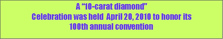 Text Box: A 10-carat diamondCelebration was held  April 20, 2010 to honor its100th annual convention 