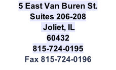 5 East Van Buren St. Suites 206-208  Joliet, IL  60432 815-724-0195 Fax 815-724-0196