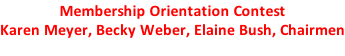 Membership Orientation Contest Karen Meyer, Becky Weber, Elaine Bush, Chairmen