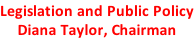Legislation and Public Policy Diana Taylor, Chairman